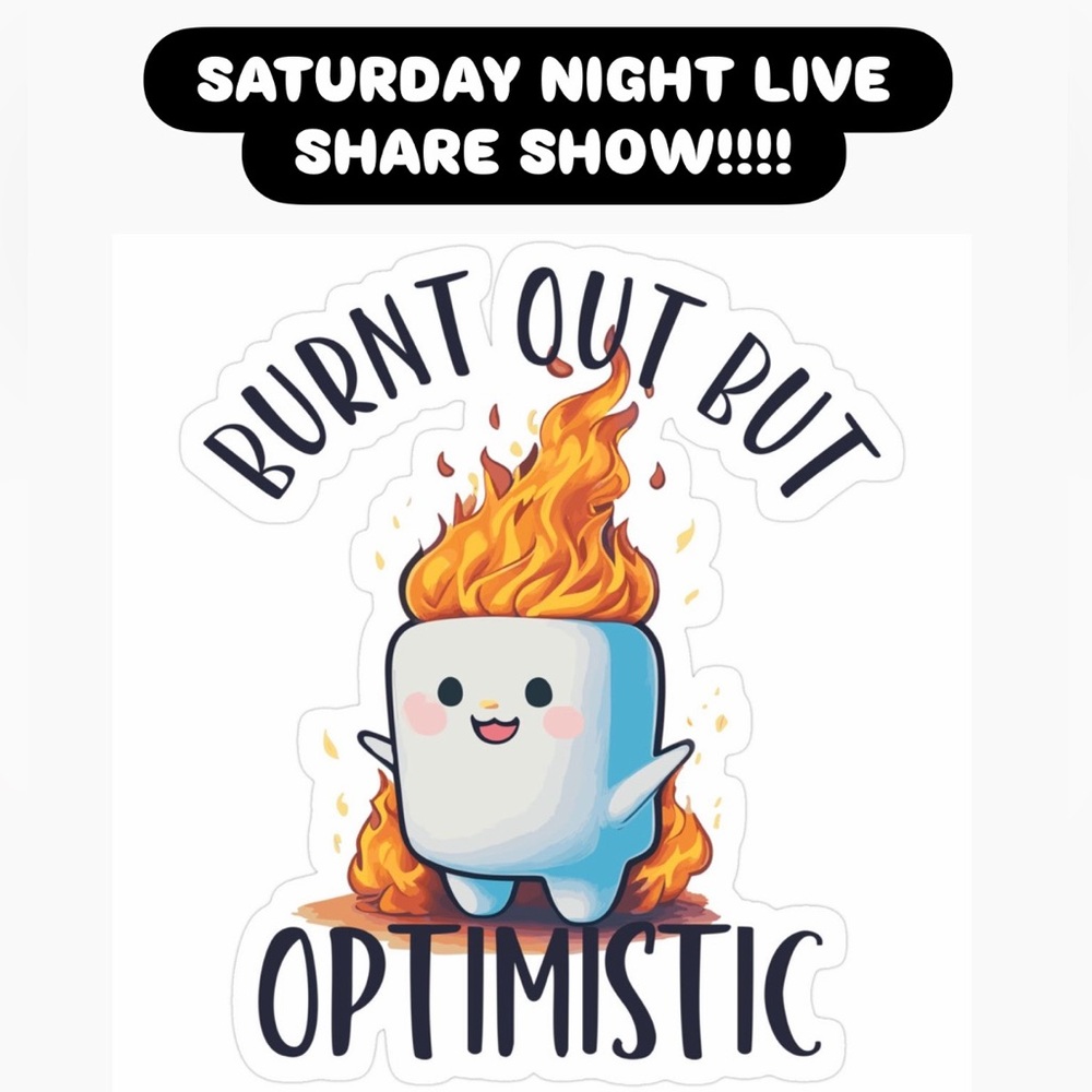 🔥Burnt 🥵 Out But🫶 Optimistic 😊SATURDAY NIGHT 🚀SHARE SHOW🚀